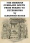 [Gutenberg 45167] • The Siberian Overland Route from Peking to Petersburg, / Through the Deserts and Steppes of Mongolia, Tartary, &c.